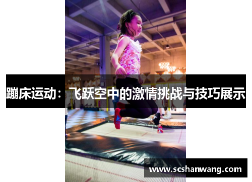 蹦床运动：飞跃空中的激情挑战与技巧展示